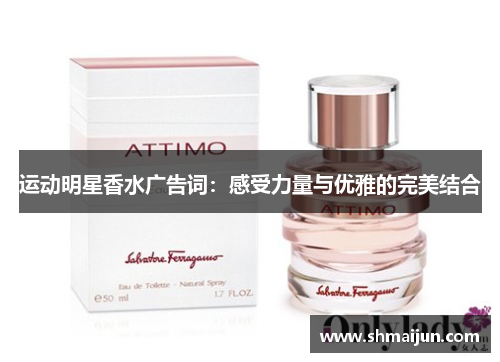 运动明星香水广告词：感受力量与优雅的完美结合