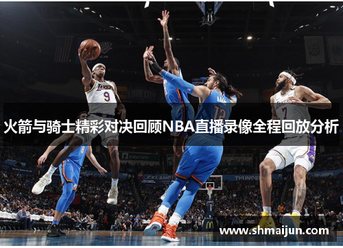 火箭与骑士精彩对决回顾NBA直播录像全程回放分析